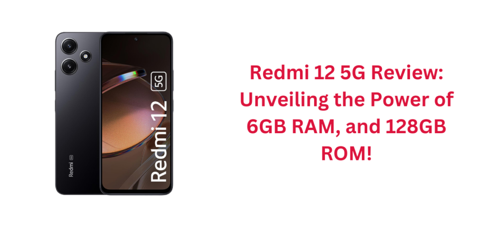 Redmi 12 5G Review: Unveiling the Power of 6GB RAM, and 128GB ROM!