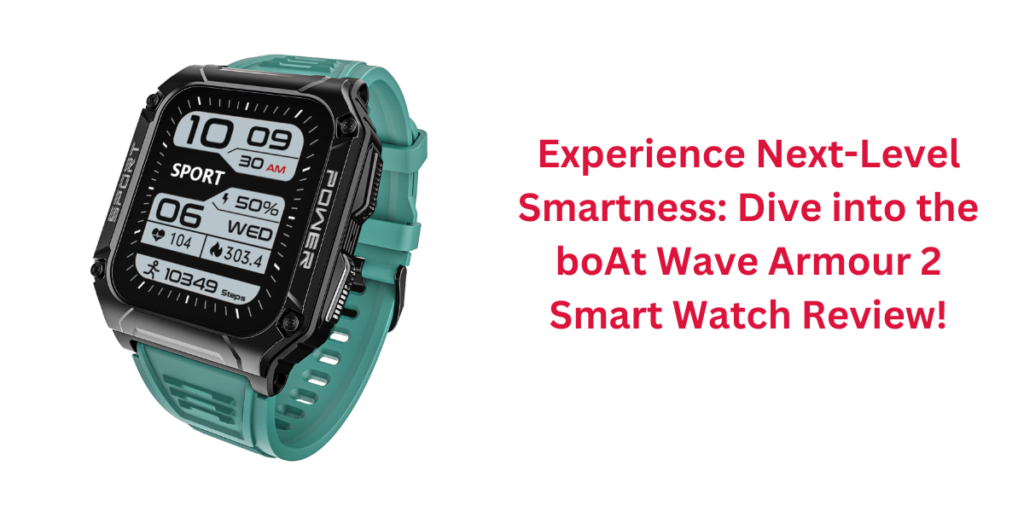 Experience Next-Level Smartness: Dive into the boAt Wave Armour 2 Smart Watch Review!