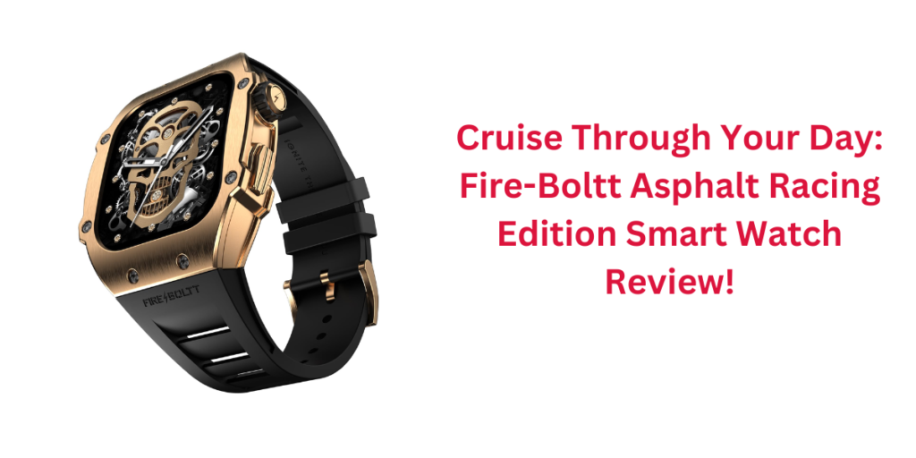 Cruise Through Your Day: Fire-Boltt Asphalt Racing Edition Smart Watch Review!