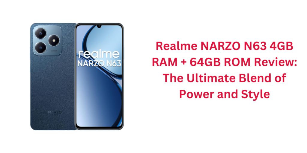 Realme NARZO N63 4GB RAM + 64GB ROM Review: The Ultimate Blend of Power and Style