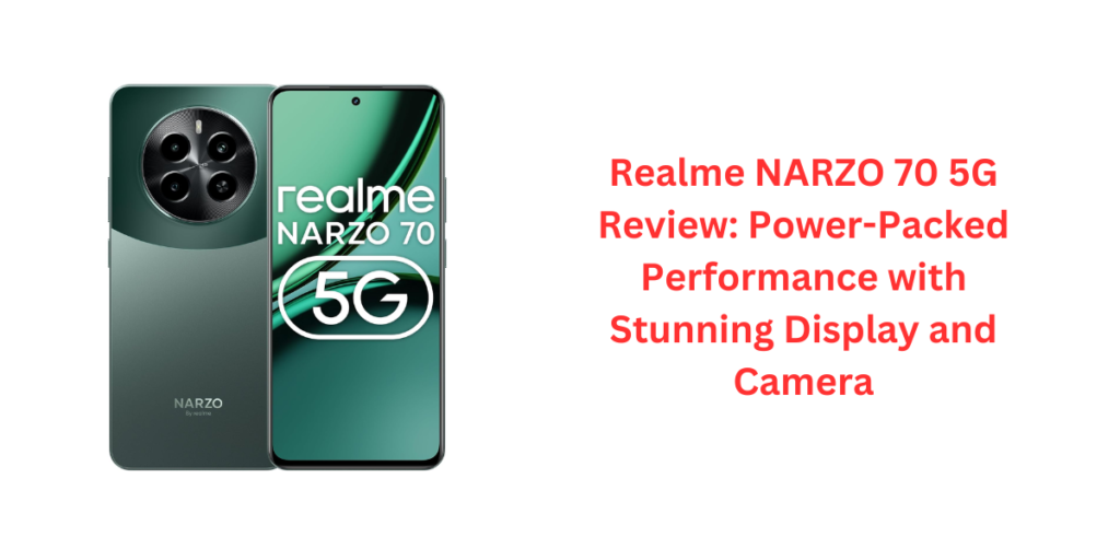 Realme NARZO 70 5G Review: Power-Packed Performance with Stunning Display and Camera