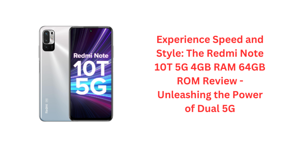 Experience Speed and Style: The Redmi Note 10T 5G 4GB RAM 64GB ROM Review - Unleashing the Power of Dual 5G