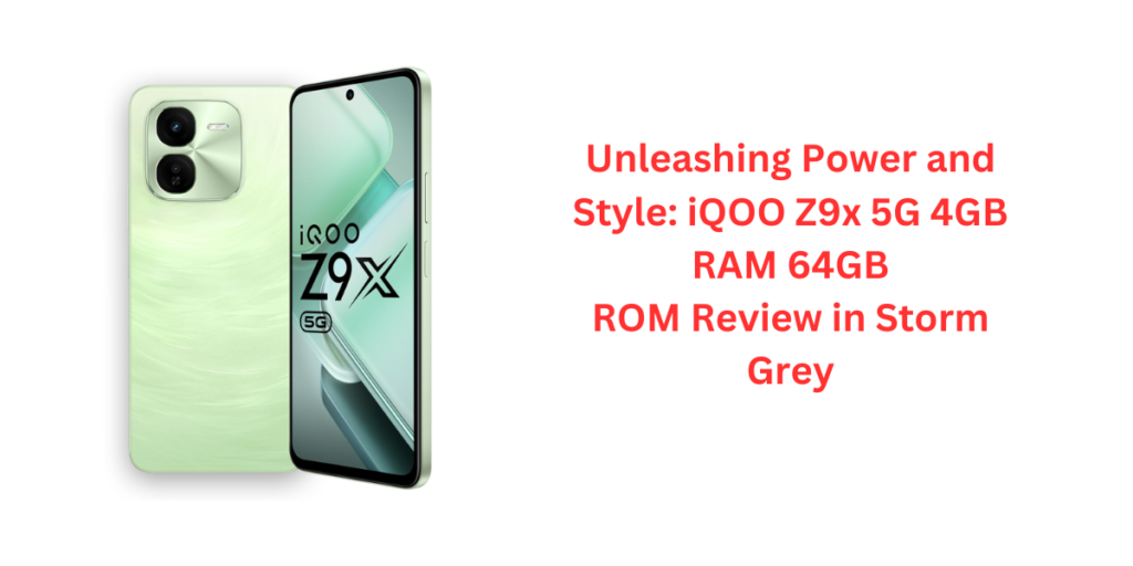 Unleashing Power and Style: iQOO Z9x 5G 4GB RAM 64GB ROM Review