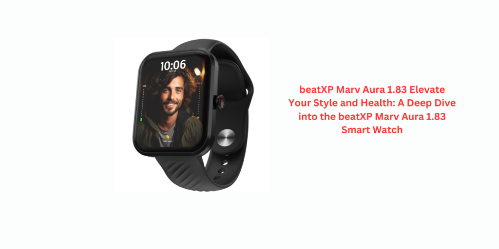beatXP Marv Aura 1.83 Elevate Your Style and Health: A Deep Dive into the beatXP Marv Aura 1.83 Smart Watch