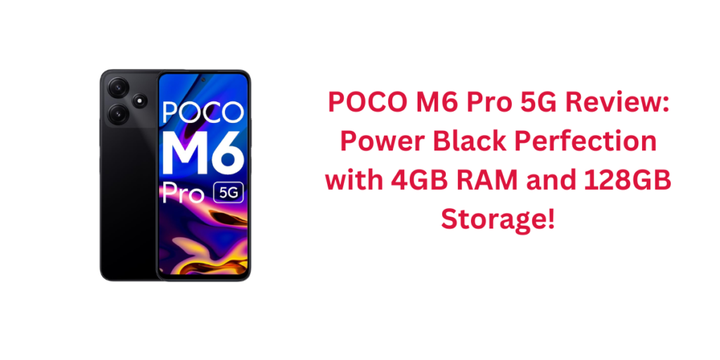 POCO M6 Pro 5G Review: Power Black Perfection with 4GB RAM and 128GB Storage!