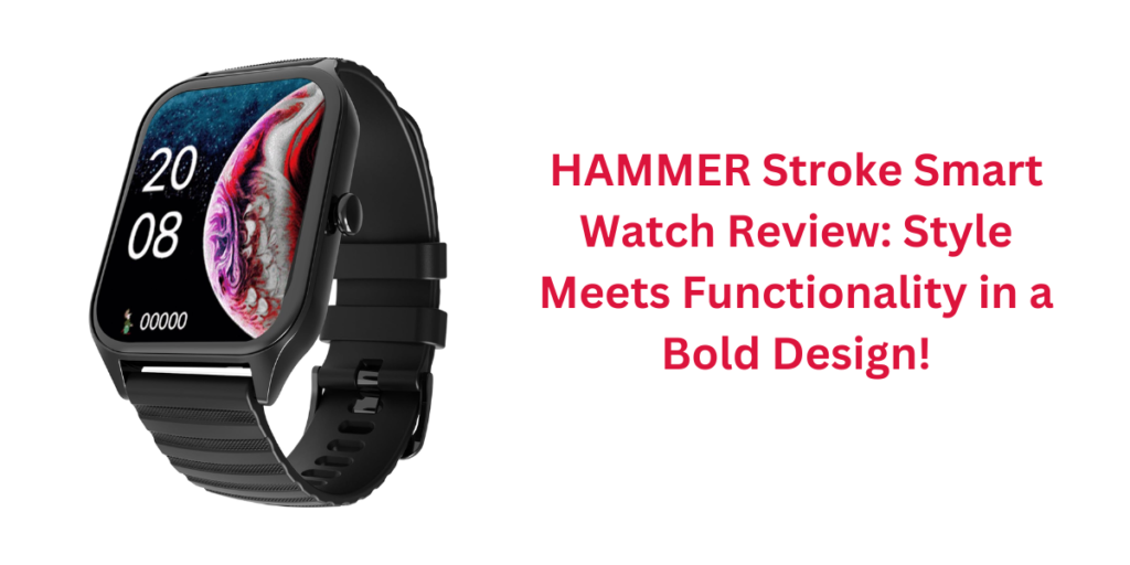 HAMMER Stroke Smart Watch Review: Style Meets Functionality in a Bold Design!