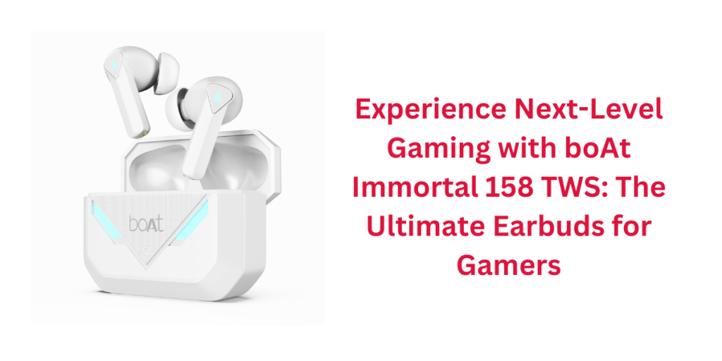 Experience Next-Level Gaming with boAt Immortal 158 TWS: The Ultimate Earbuds for Gamers