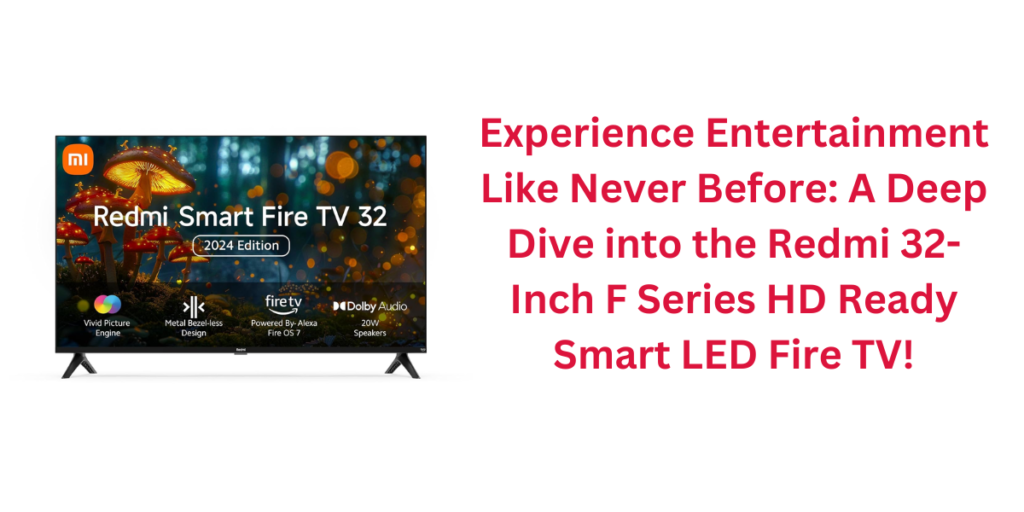 Experience Entertainment Like Never Before: A Deep Dive into the Redmi 32-Inch F Series HD Ready Smart LED Fire TV!