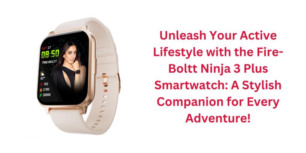 Unleash Your Active Lifestyle with the Fire-Boltt Ninja 3 Plus Smartwatch: A Stylish Companion for Every Adventure!