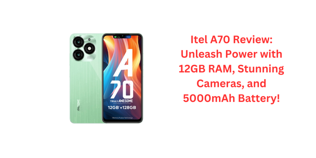 Itel A70 Review: Unleash Power with 12GB RAM, Stunning Cameras, and 5000mAh Battery!