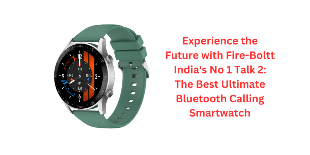 Experience the Future with Fire-Boltt India's No 1 Talk 2: The Best Ultimate Bluetooth Calling Smartwatch