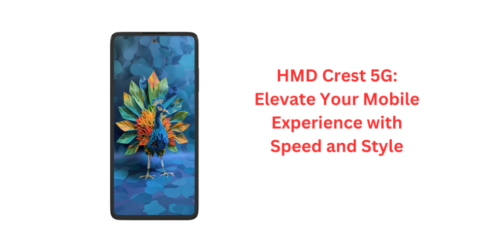 HMD Crest 5G: Elevate Your Mobile Experience with Speed and Style