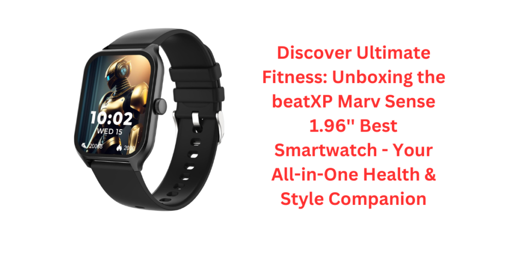 Discover Ultimate Fitness: Unboxing the beatXP Marv Sense 1.96'' Best Smartwatch - Your All-in-One Health & Style Companion