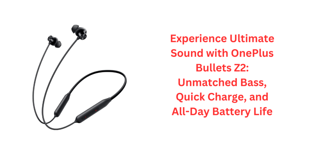 Experience Ultimate Sound with OnePlus Bullets Z2: Unmatched Bass, Quick Charge, and All-Day Battery Life