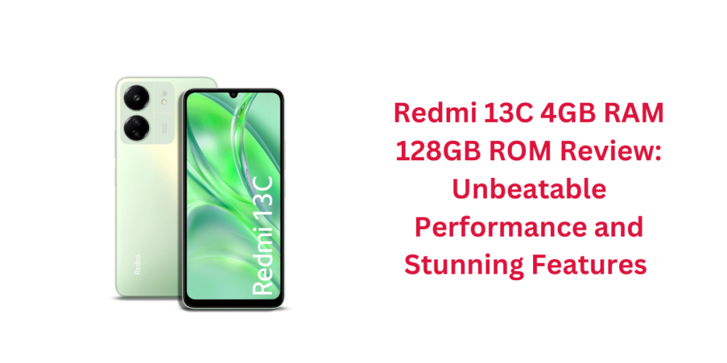 Redmi 13C 4GB RAM 128GB ROM Review: Unbeatable Performance and Stunning Features