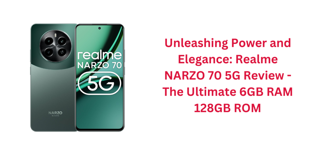Unleashing Power and Elegance: Realme NARZO 70 5G Review - The Ultimate 6GB RAM 128GB ROM