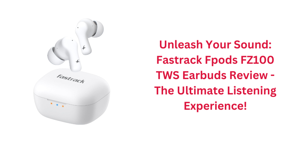 Unleash Your Sound: Fastrack Fpods FZ100 TWS Earbuds Review - The Ultimate Listening Experience!