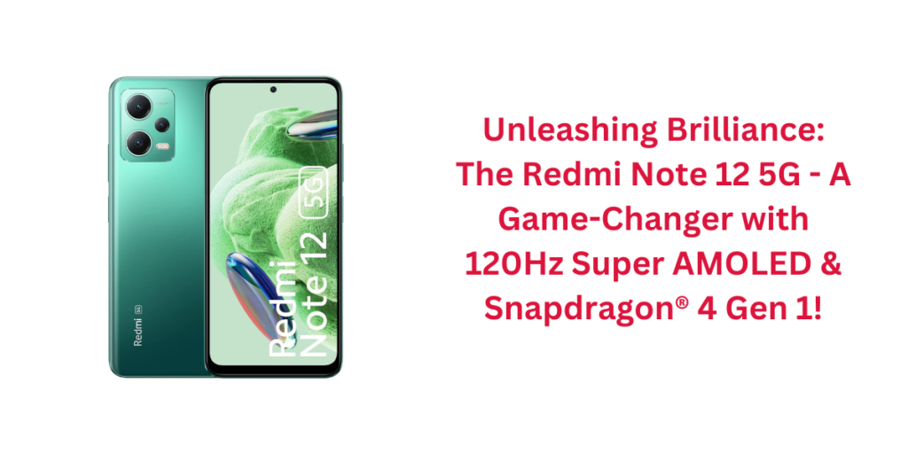 Unleashing Brilliance: The Redmi Note 12 5G - A Game-Changer with 120Hz Super AMOLED & Snapdragon® 4 Gen 1!