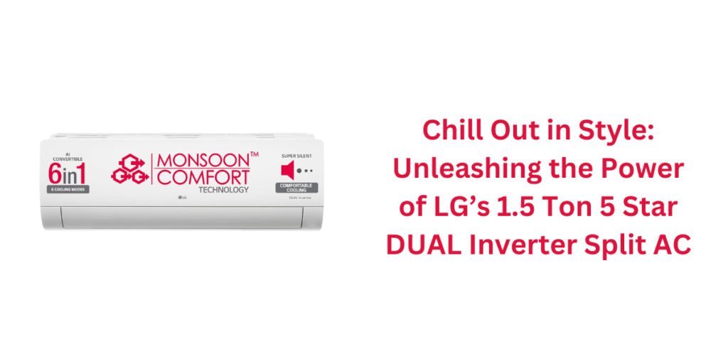 Chill Out in Style: Unleashing the Power of LG’s 1.5 Ton 5 Star DUAL Inverter Split AC