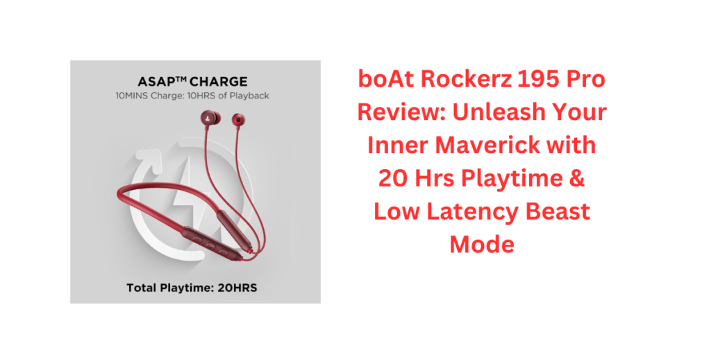 boAt Rockerz 195 Pro Review: Unleash Your Inner Maverick with 20 Hrs Playtime & Low Latency Beast Mode