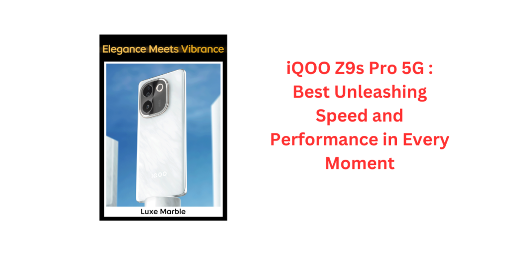 iQOO Z9s Pro 5G : Best Unleashing Speed and Performance in Every Moment