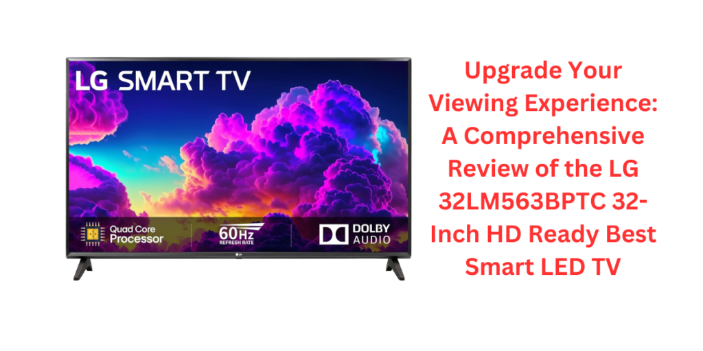 Upgrade Your Viewing Experience: A Comprehensive Review of the LG 32LM563BPTC 32-Inch HD Ready Best Smart LED TV