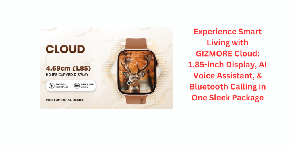 Experience Smart Living with GIZMORE Cloud: 1.85-inch Display, AI Voice Assistant, & Bluetooth Calling in One Sleek Package