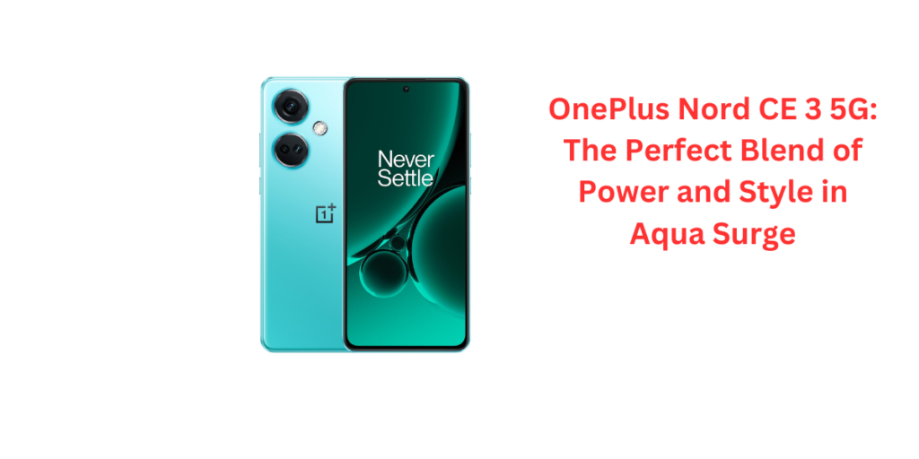 OnePlus Nord CE 3 5G: The Perfect Blend of Power and Style in Aqua Surge