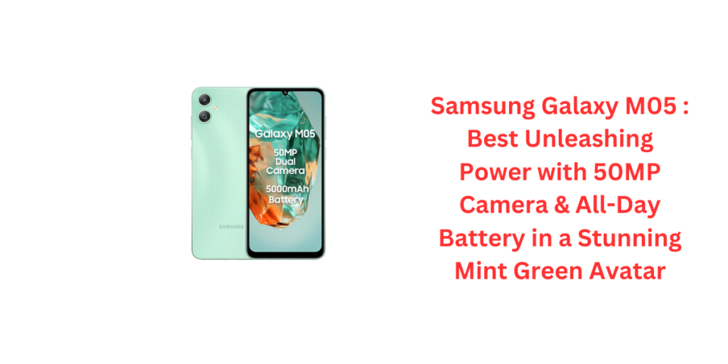 Samsung Galaxy M05 : Best Unleashing Power with 50MP Camera & All-Day Battery in a Stunning Mint Green Avatar
