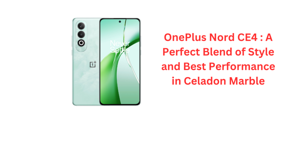 OnePlus Nord CE4 : A Perfect Blend of Style and Best Performance in Celadon Marble