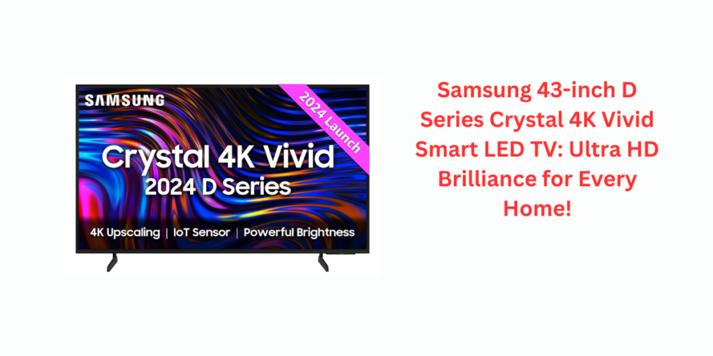 Samsung 43-inch D Series Crystal 4K Vivid Smart LED TV: Ultra HD Brilliance for Every Home!