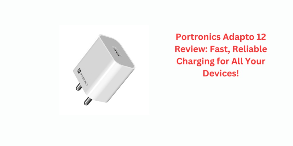 Portronics Adapto 12 Review: Fast, Reliable Charging for All Your Devices!