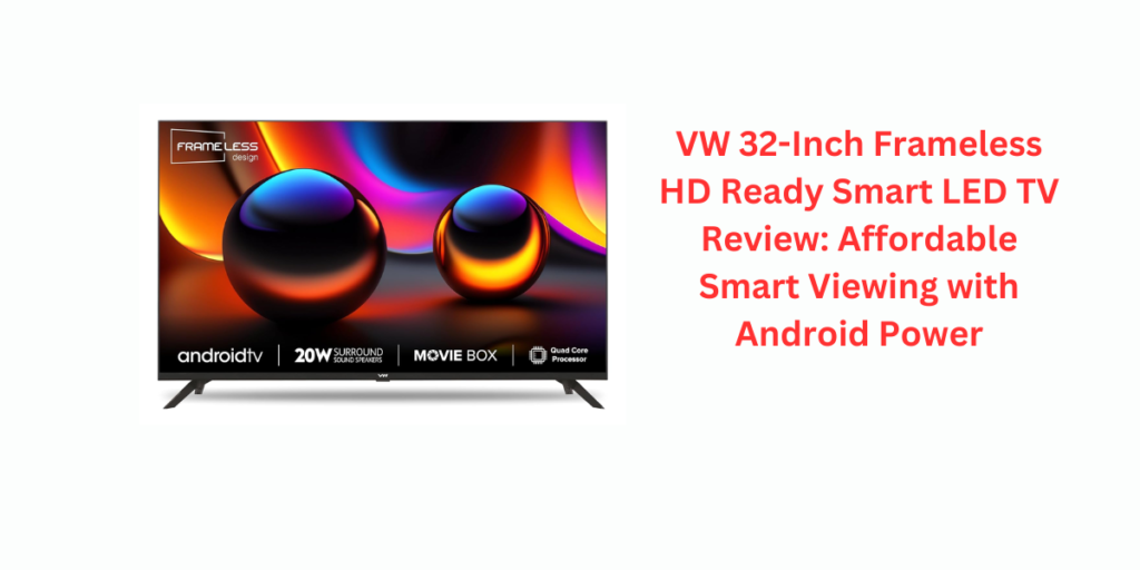 VW 32-Inch Frameless HD Ready Smart LED TV Review: Affordable Smart Viewing with Android Power