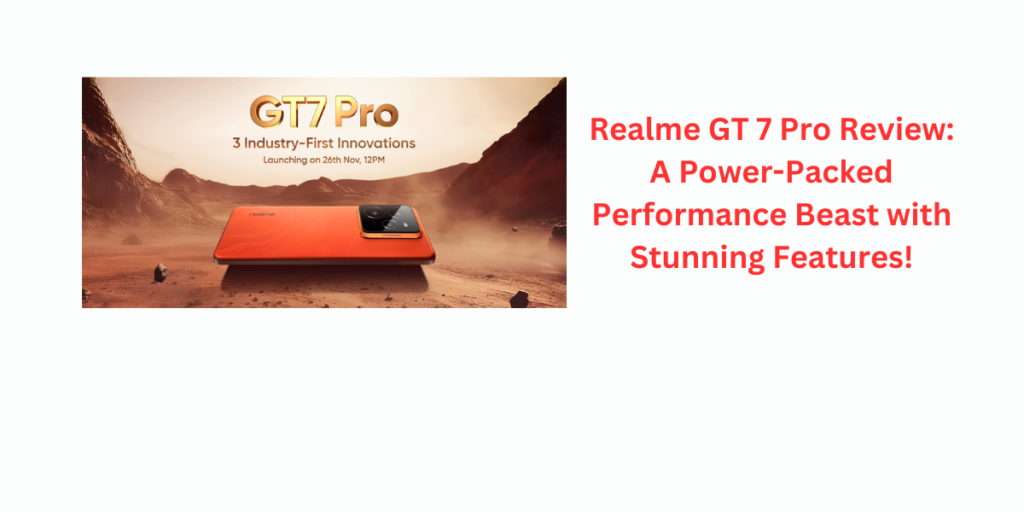 Realme GT 7 Pro Review: A Power-Packed Performance Beast with Stunning Features!