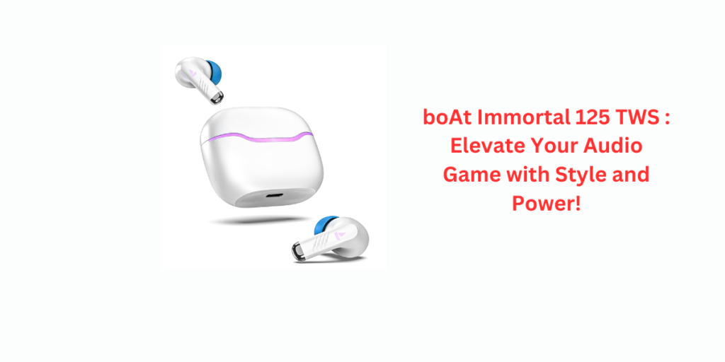 boAt Immortal 125 TWS : Elevate Your Audio Game with Style and Power!