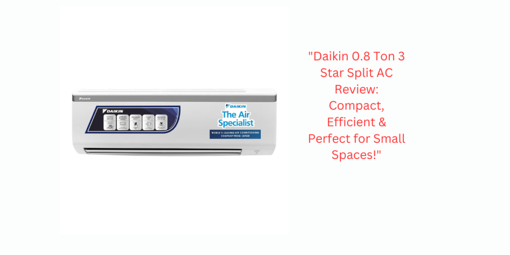 "Daikin 0.8 Ton 3 Star Split AC Review: Compact, Efficient & Perfect for Small Spaces!"