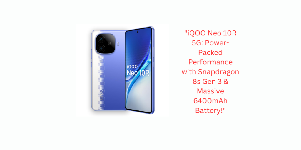 "iQOO Neo 10R 5G: Power-Packed Performance with Snapdragon 8s Gen 3 & Massive 6400mAh Battery!"