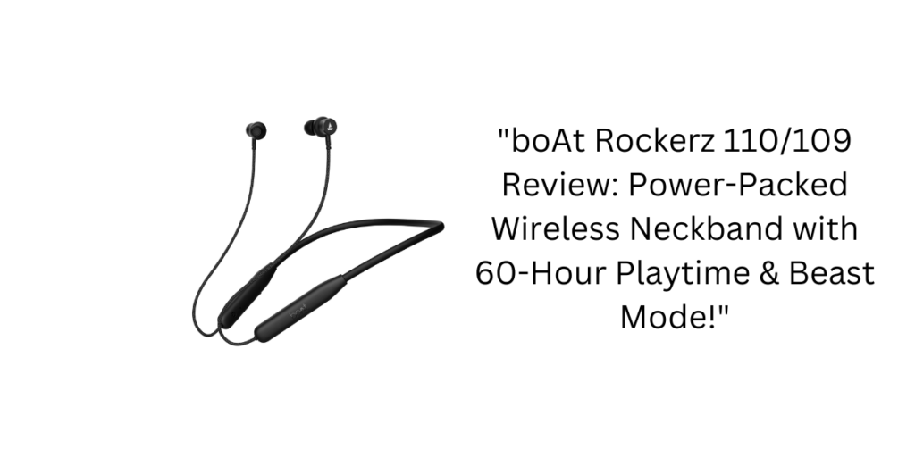 "boAt Rockerz 110/109 Review: Power-Packed Wireless Neckband with 60-Hour Playtime & Beast Mode!"