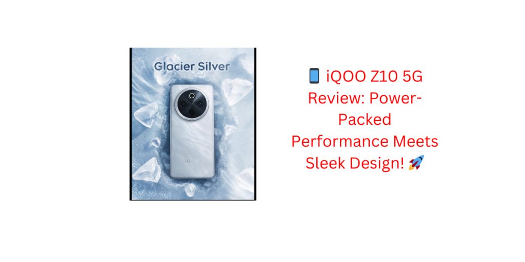 📱 iQOO Z10 5G Review: Power-Packed Performance Meets Sleek Design! 🚀