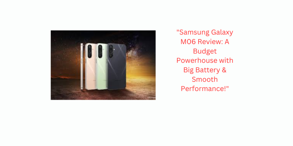 "Samsung Galaxy M06 Review: A Budget Powerhouse with Big Battery & Smooth Performance!"