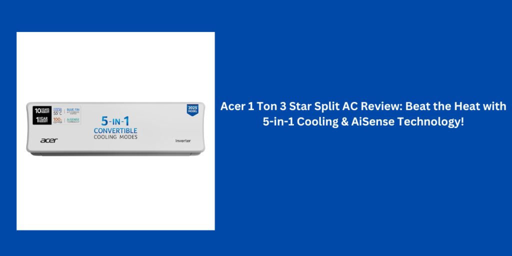 Acer 1 Ton 3 Star Split AC Review: Beat the Heat with 5-in-1 Cooling & AiSense Technology!