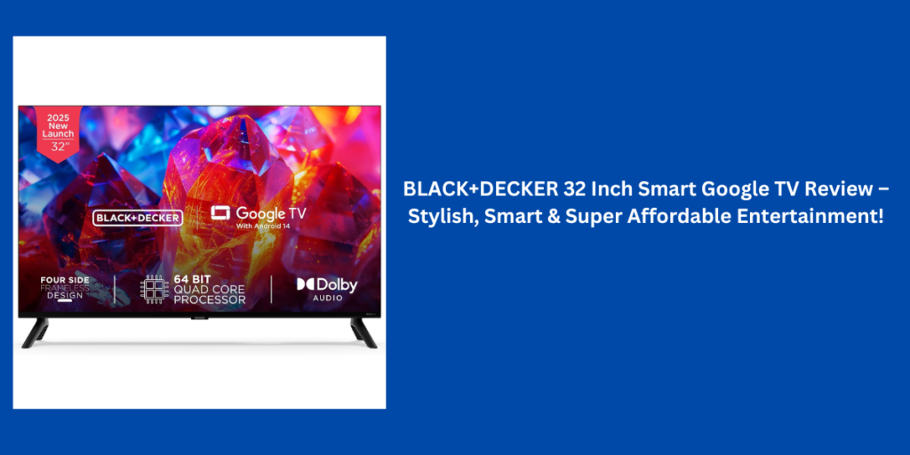 BLACK+DECKER 32 Inch Smart Google TV Review – Stylish, Smart & Super Affordable Entertainment!