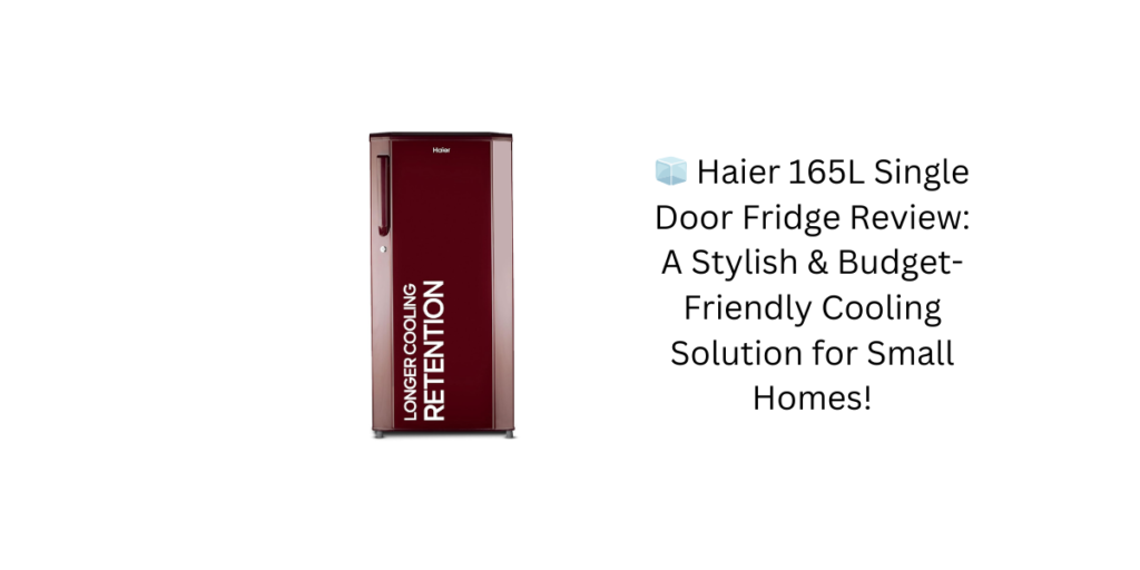 đź§Š Haier 165L Single Door Fridge Review: A Stylish & Budget-Friendly Cooling Solution for Small Homes!
