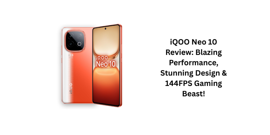 iQOO Neo 10 Review: Blazing Performance, Stunning Design & 144FPS Gaming Beast!