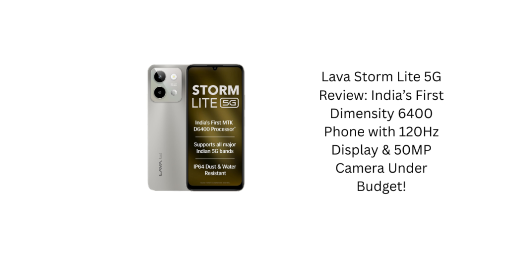 Lava Storm Lite 5G Review: India’s First Dimensity 6400 Phone with 120Hz Display & 50MP Camera Under Budget!