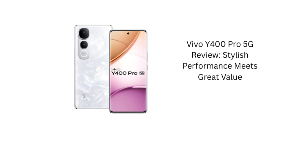 Vivo Y400 Pro 5G Review: Stylish Performance Meets Great Value
