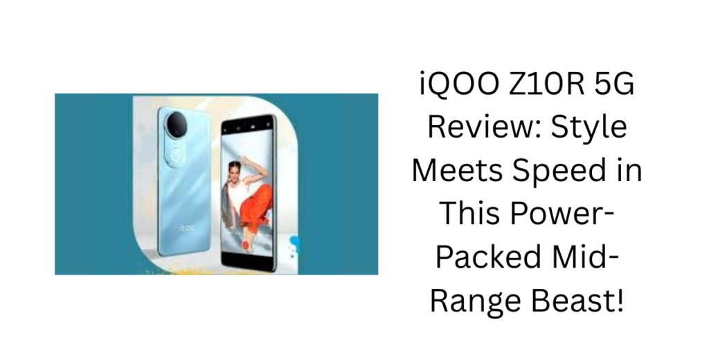 iQOO Z10R 5G Review: Style Meets Speed in This Power-Packed Mid-Range Beast!