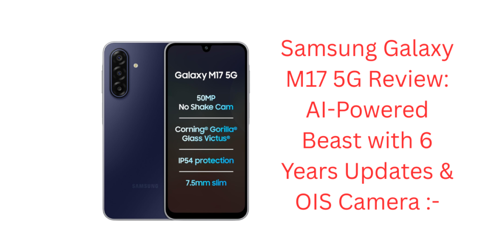 Samsung Galaxy M17 5G Review: AI-Powered Beast with 6 Years Updates & OIS Camera :-