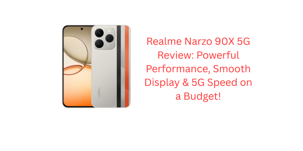 Realme Narzo 90X 5G Review: Powerful Performance, Smooth Display & 5G Speed on a Budget!
