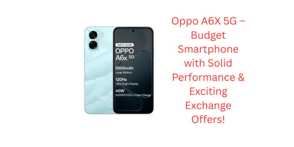Oppo A6X 5G – Budget Smartphone with Solid Performance & Exciting Exchange Offers!
